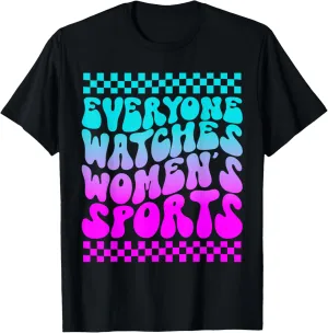 Everyone Watches Women's Sports Funny Feminist Statement T-Shirt